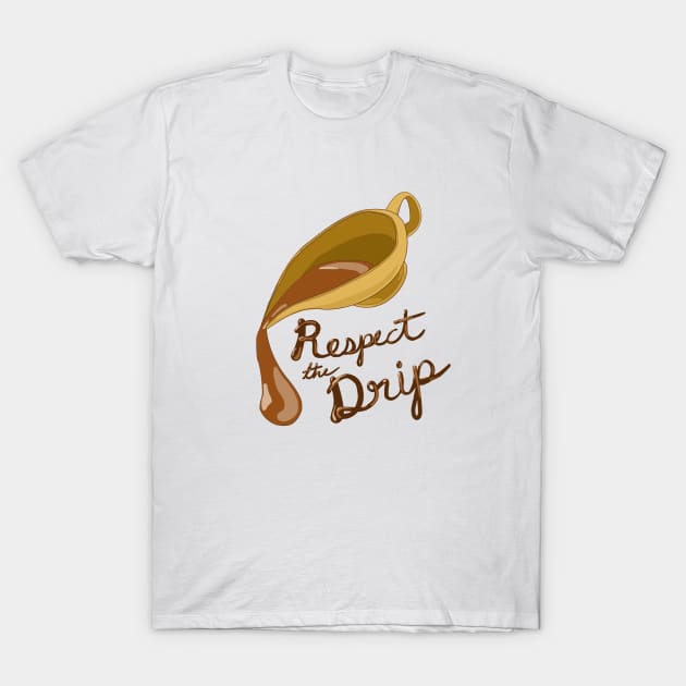 Respect the Drip, Gravy Boat, Gravy Design T-Shirt by sheehanstudios